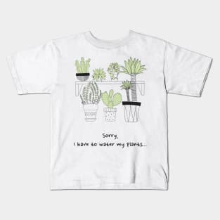 Sorry I have to water my plants Kids T-Shirt